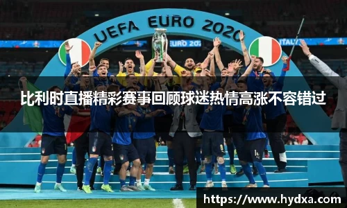 比利时直播精彩赛事回顾球迷热情高涨不容错过