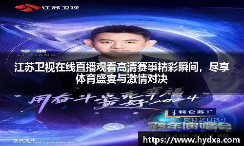 江苏卫视在线直播观看高清赛事精彩瞬间，尽享体育盛宴与激情对决