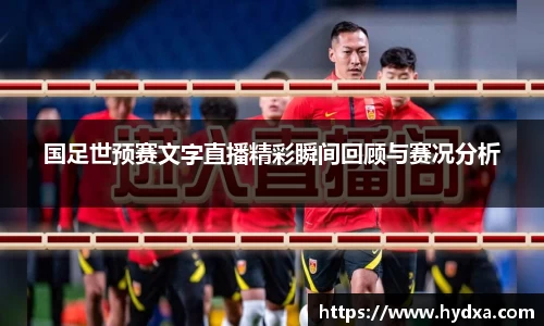 国足世预赛文字直播精彩瞬间回顾与赛况分析